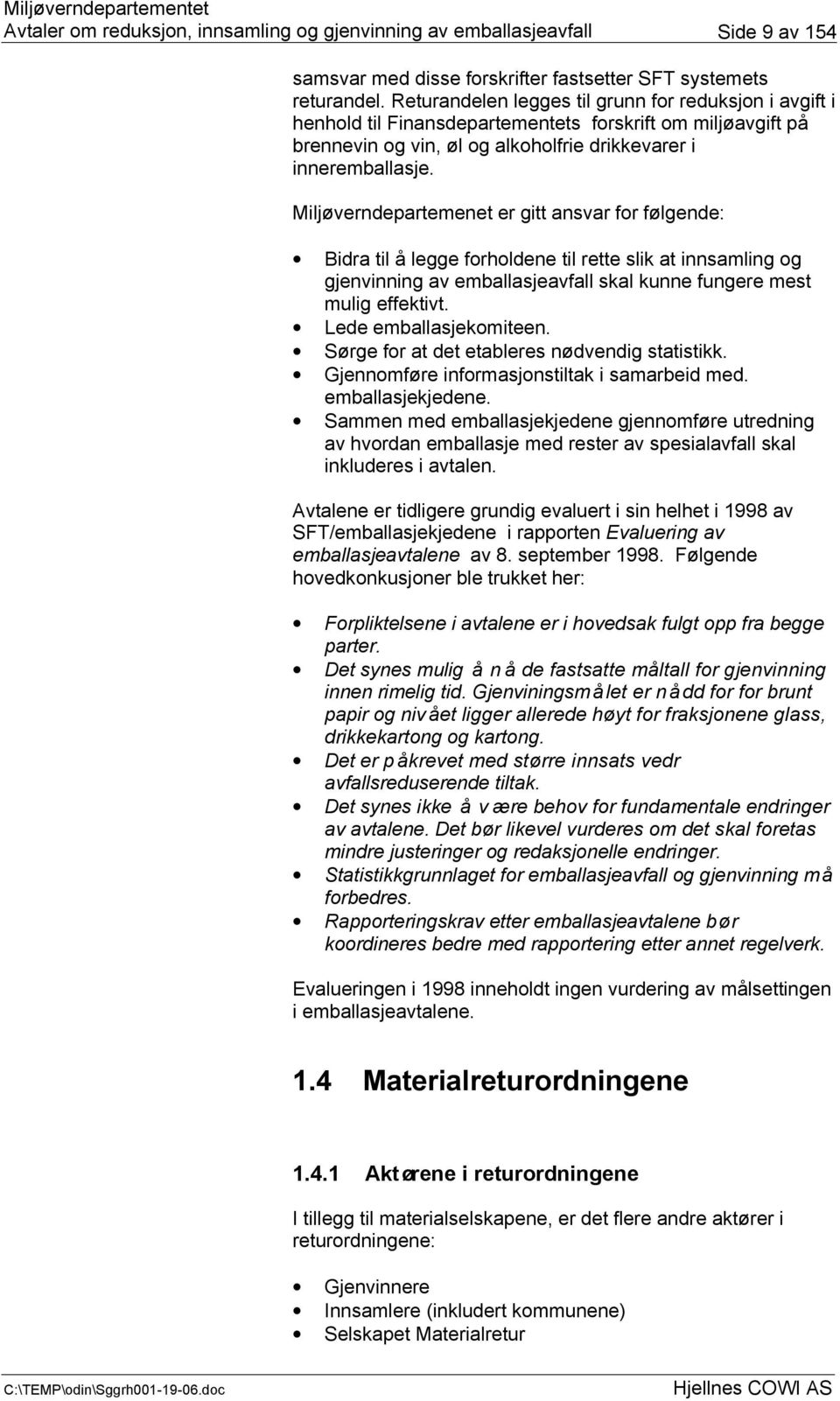 Miljøverndepartemenet er gitt ansvar for følgende: Bidra til å legge forholdene til rette slik at innsamling og gjenvinning av emballasjeavfall skal kunne fungere mest mulig effektivt.