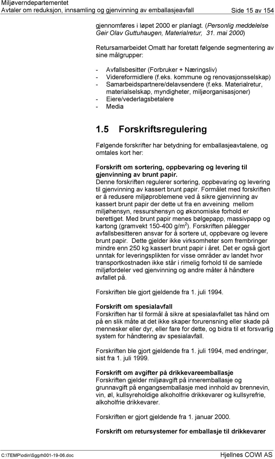 kommune og renovasjonsselskap) - Samarbeidspartnere/delavsendere (f.eks. Materialretur, materialselskap, myndigheter, miljøorganisasjoner) - Eiere/vederlagsbetalere - Media 1.