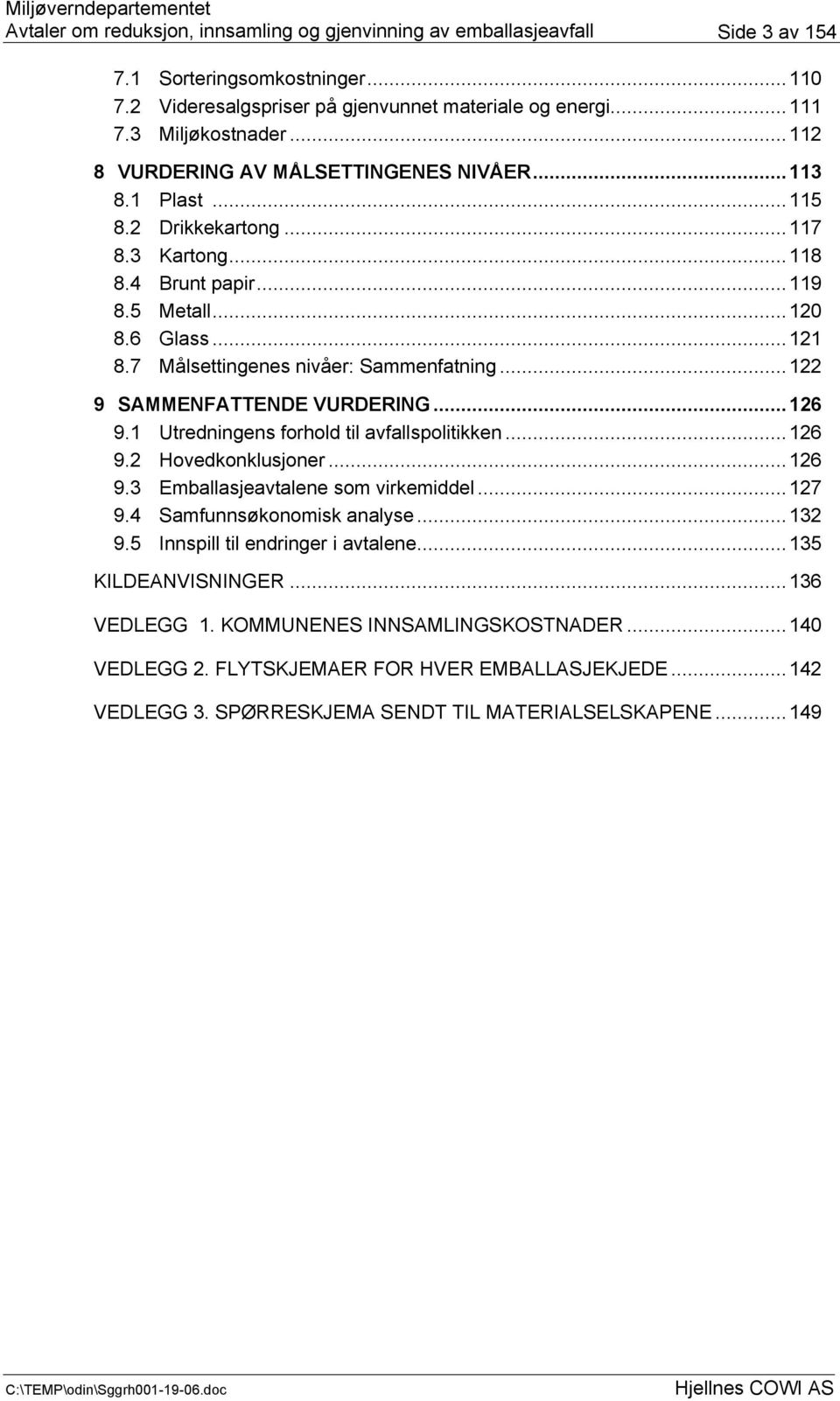 1 Utredningens forhold til avfallspolitikken...126 9.2 Hovedkonklusjoner...126 9.3 Emballasjeavtalene som virkemiddel...127 9.4 Samfunnsøkonomisk analyse...132 9.