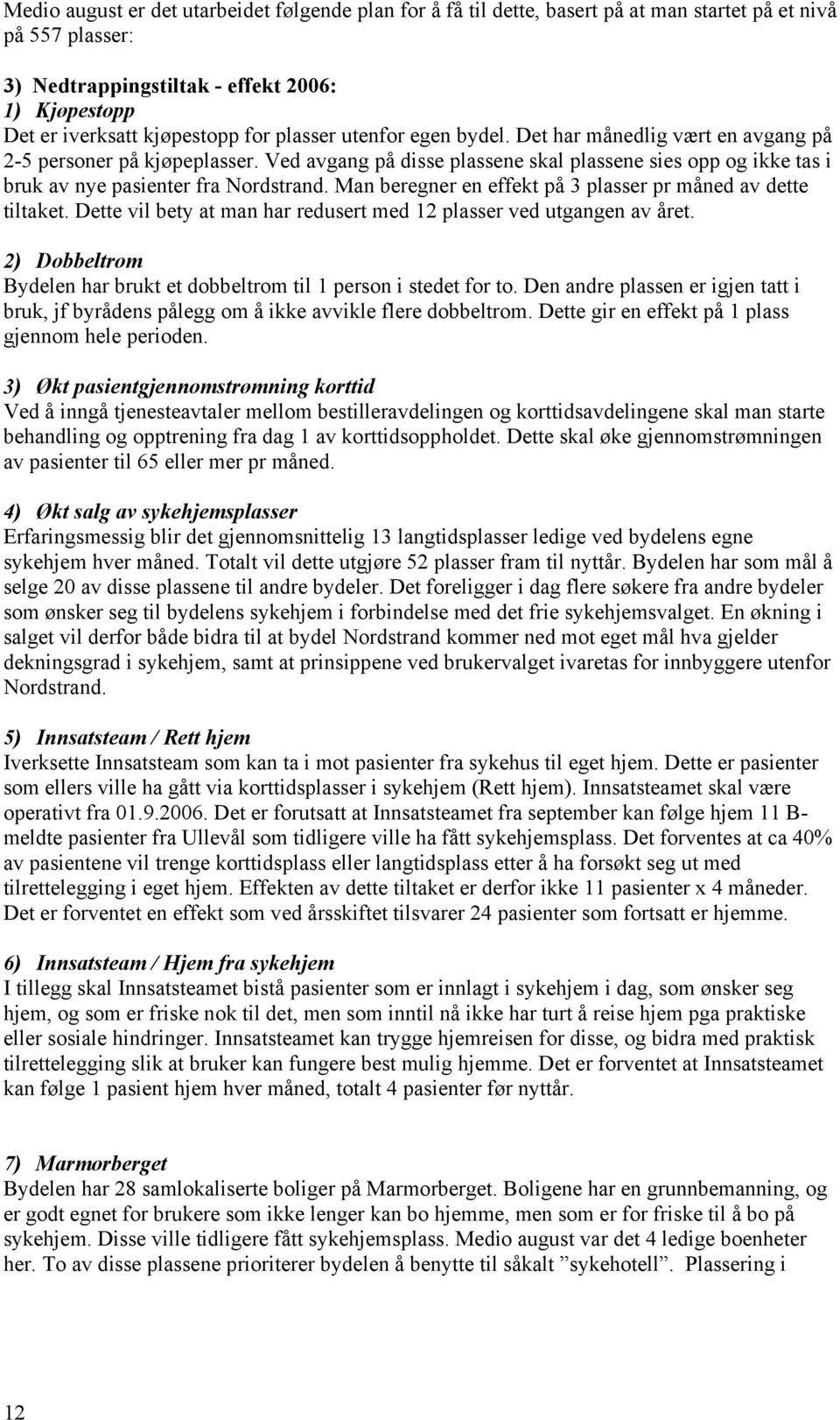 Man beregner en effekt på 3 plasser pr måned av dette tiltaket. Dette vil bety at man har redusert med 12 plasser ved utgangen av året.