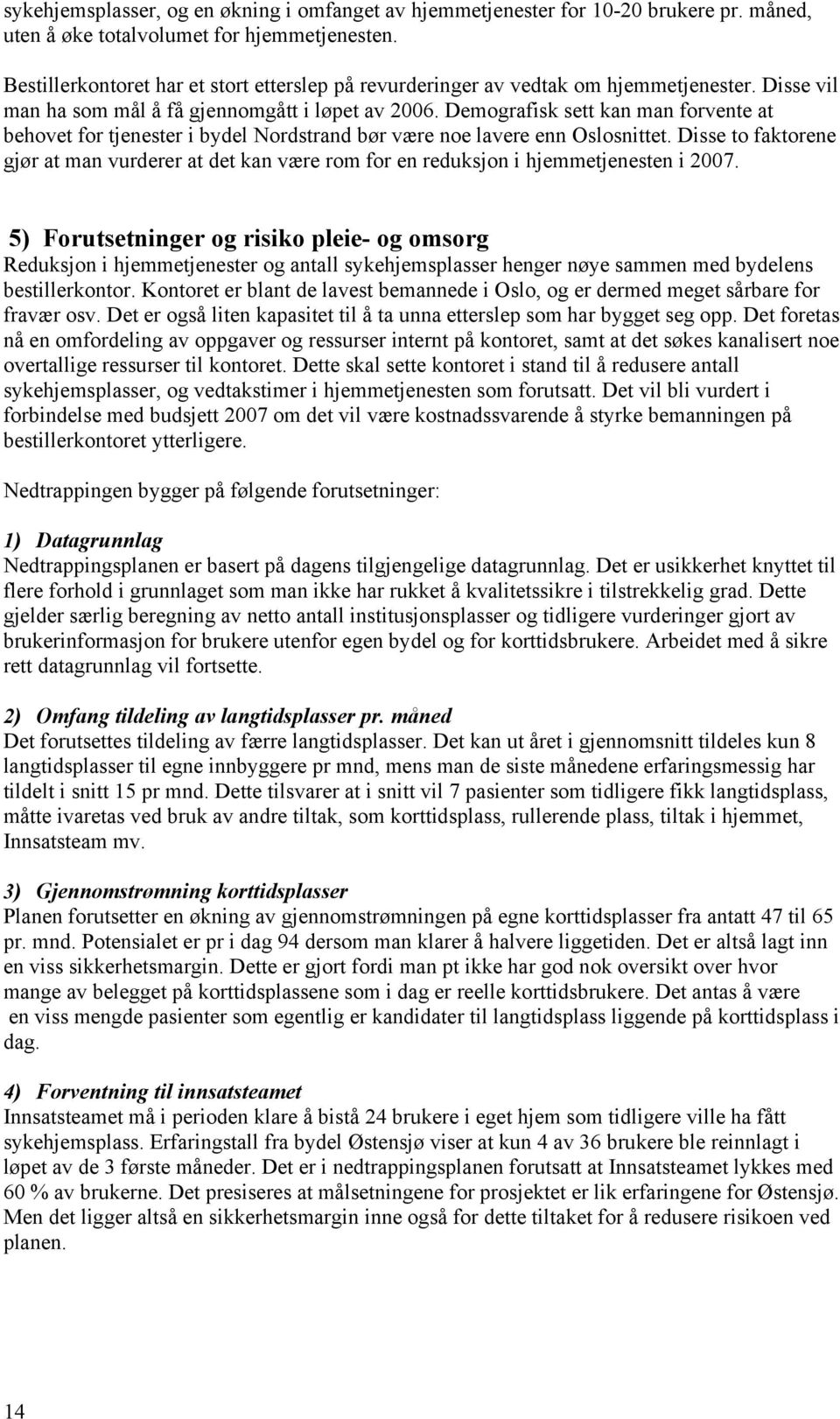 Demografisk sett kan man forvente at behovet for tjenester i bydel Nordstrand bør være noe lavere enn Oslosnittet.