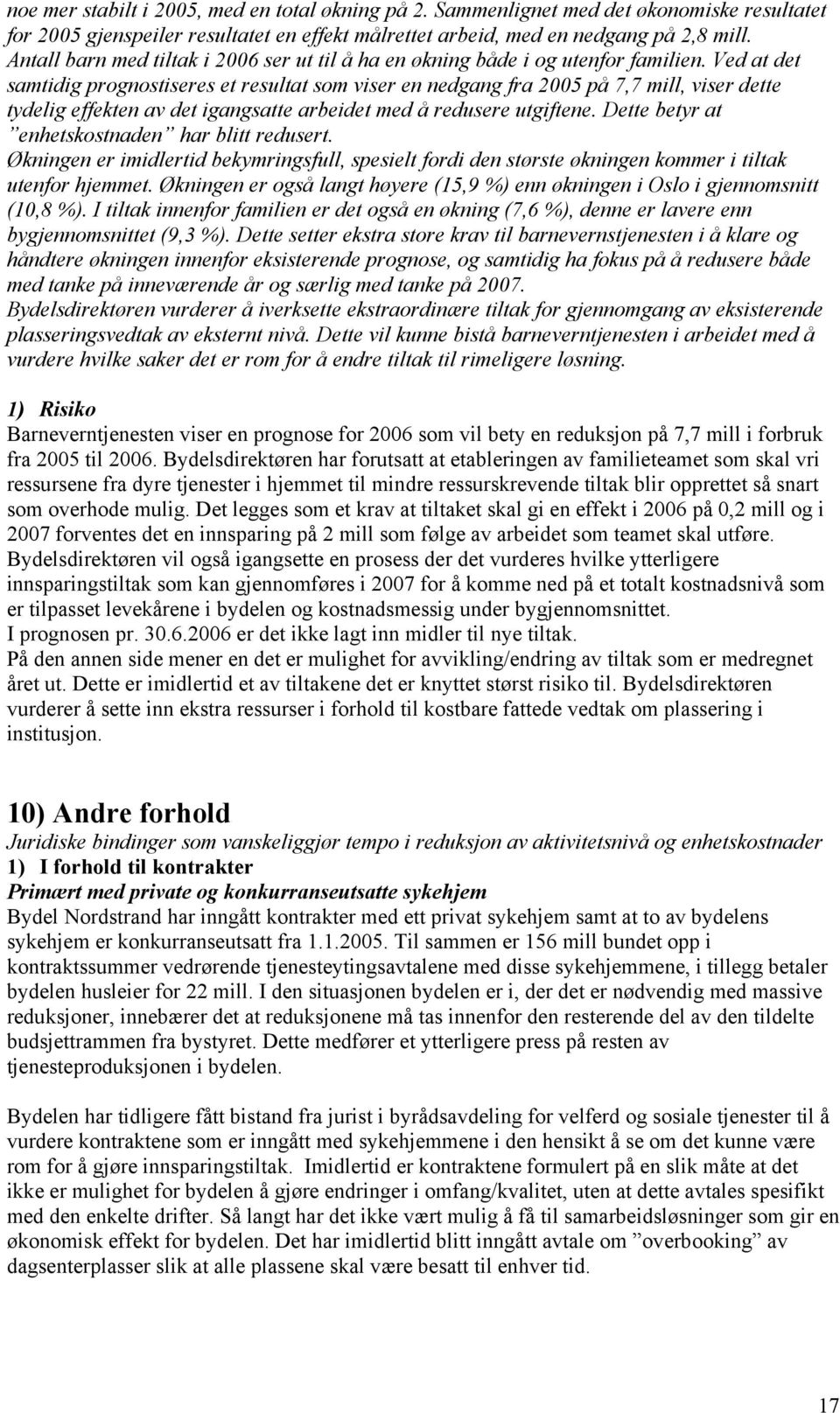 Ved at det samtidig prognostiseres et resultat som viser en nedgang fra 2005 på 7,7 mill, viser dette tydelig effekten av det igangsatte arbeidet med å redusere utgiftene.