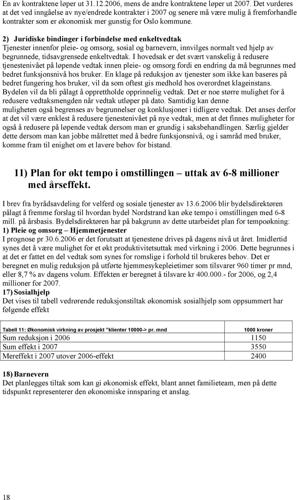 2) Juridiske bindinger i forbindelse med enkeltvedtak Tjenester innenfor pleie- og omsorg, sosial og barnevern, innvilges normalt ved hjelp av begrunnede, tidsavgrensede enkeltvedtak.