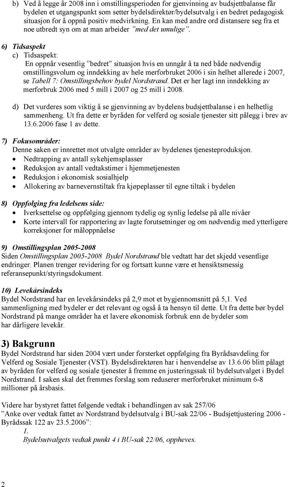 6) Tidsaspekt c) Tidsaspekt: En oppnår vesentlig bedret situasjon hvis en unngår å ta ned både nødvendig omstillingsvolum og inndekking av hele merforbruket 2006 i sin helhet allerede i 2007, se