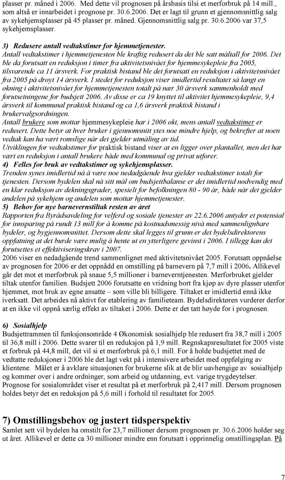 Antall vedtakstimer i hjemmetjenesten ble kraftig redusert da det ble satt måltall for 2006.