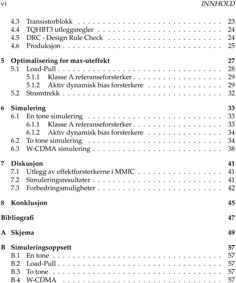 .............. 29 5.2 Strømtrekk................................ 32 6 Simulering 33 6.1 En tone simulering........................... 33 6.1.1 Klasse A referanseforsterker.................. 33 6.1.2 Aktiv dynamisk bias forsterkere.