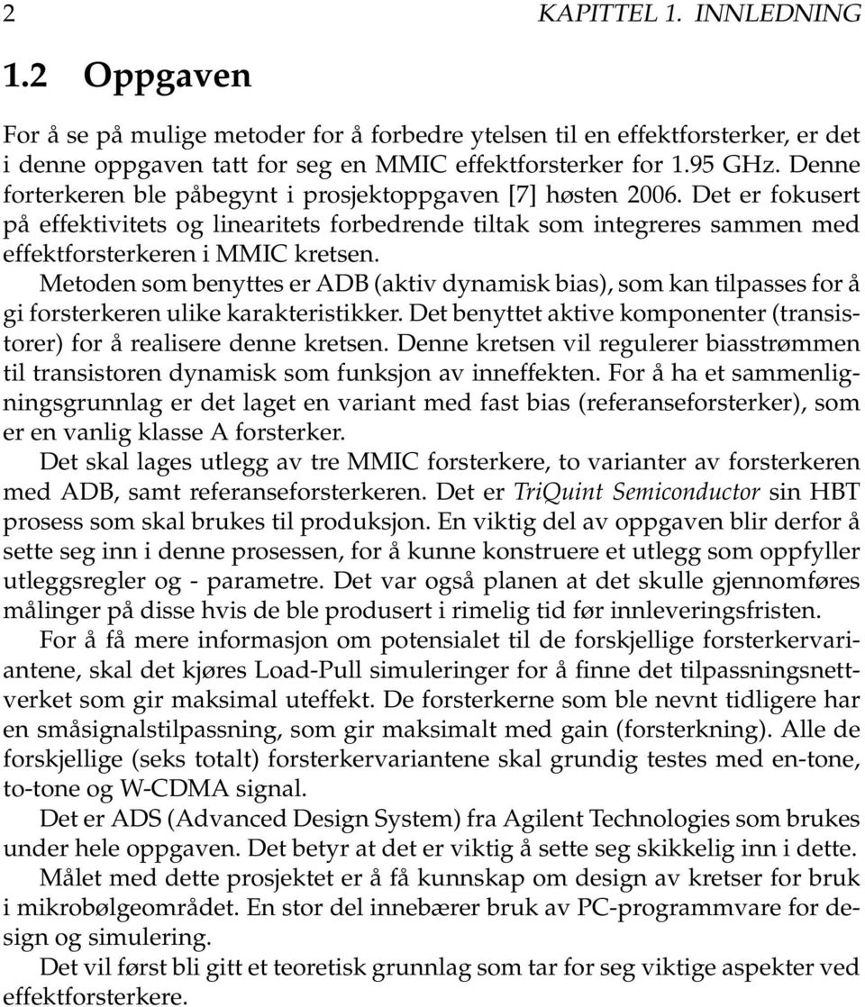 Metoden som benyttes er ADB (aktiv dynamisk bias), som kan tilpasses for å gi forsterkeren ulike karakteristikker. Det benyttet aktive komponenter (transistorer) for å realisere denne kretsen.