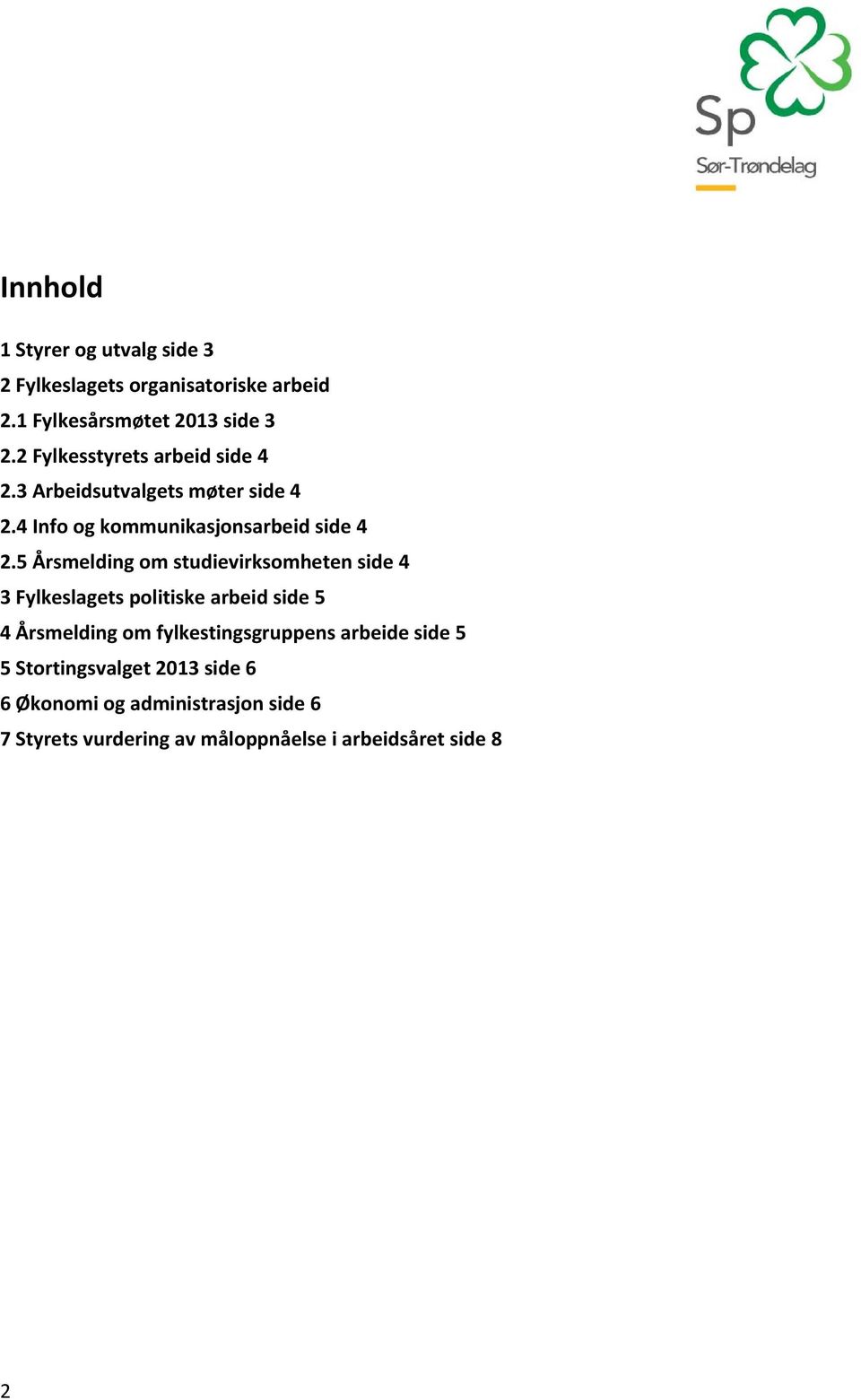 5 Årsmelding om studievirksomheten side 4 3 Fylkeslagets politiske arbeid side 5 4 Årsmelding om fylkestingsgruppens