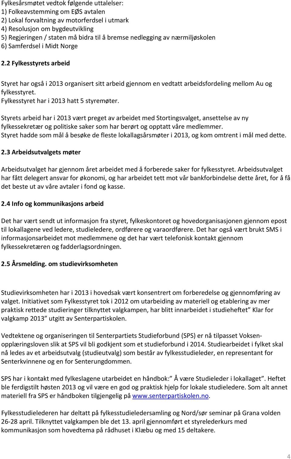 Fylkesstyret har i 2013 hatt 5 styremøter.