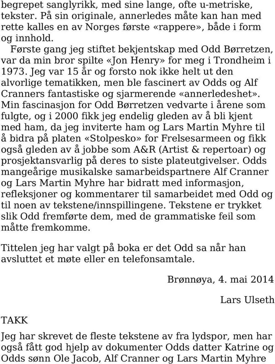 Jeg var 15 år og forsto nok ikke helt ut den alvorlige tematikken, men ble fascinert av Odds og Alf Cranners fantastiske og sjarmerende «annerledeshet».