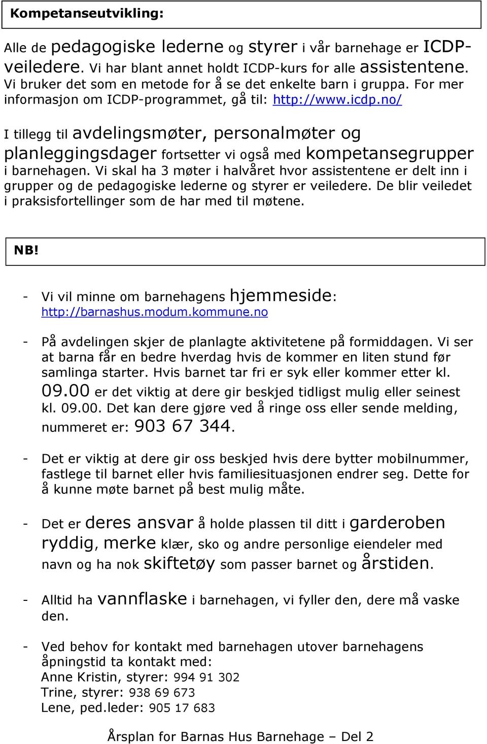 no/ I tillegg til avdelingsmøter, personalmøter og planleggingsdager fortsetter vi også med kompetansegrupper i barnehagen.