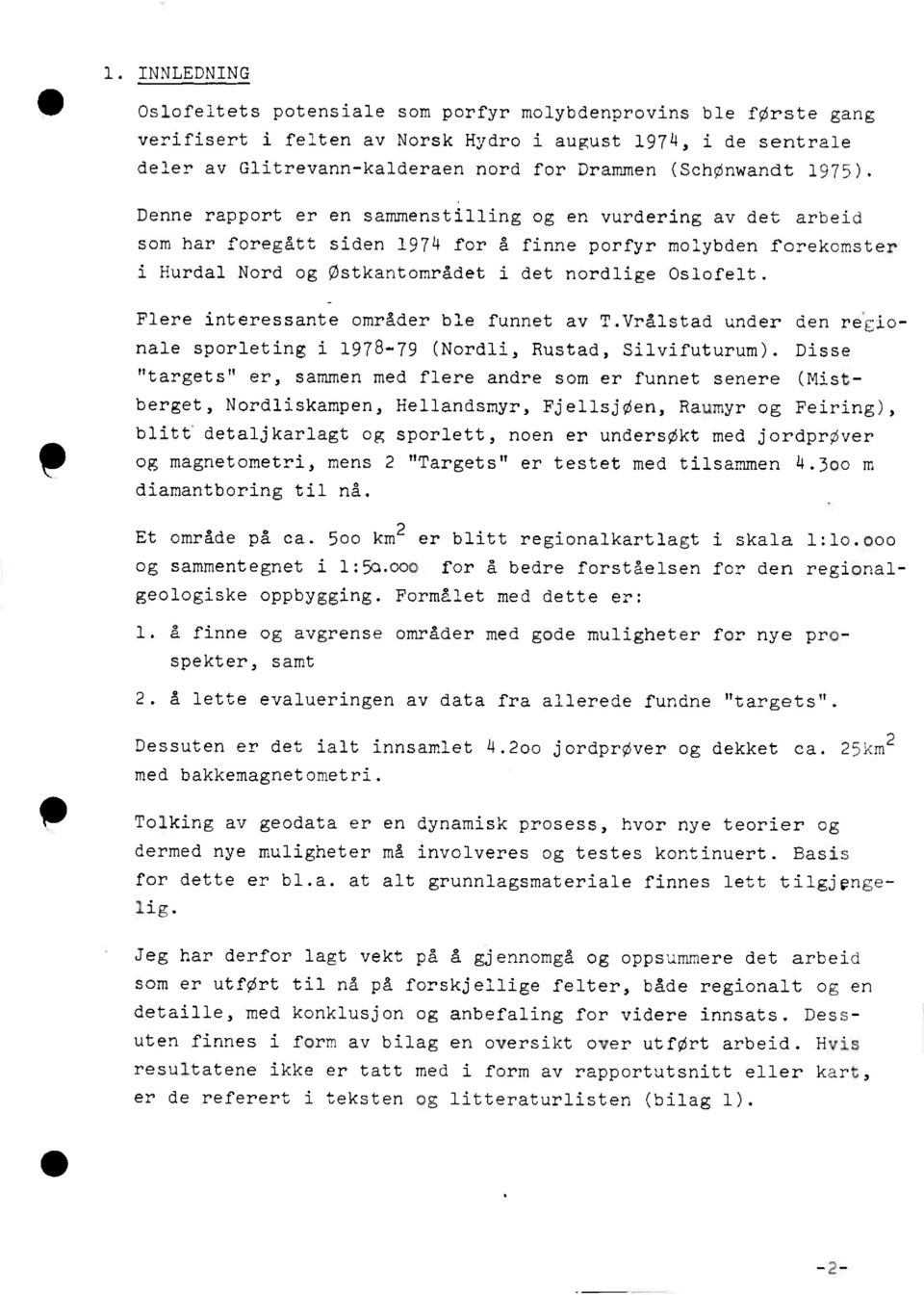 Denne rapport er en sammenstilling og en vurdering av det arbeid som har foregått siden 1974 for å finne porfyr molybden forekomster i Hurdal Nord og østkantområdet i det nordlige Oslofelt.