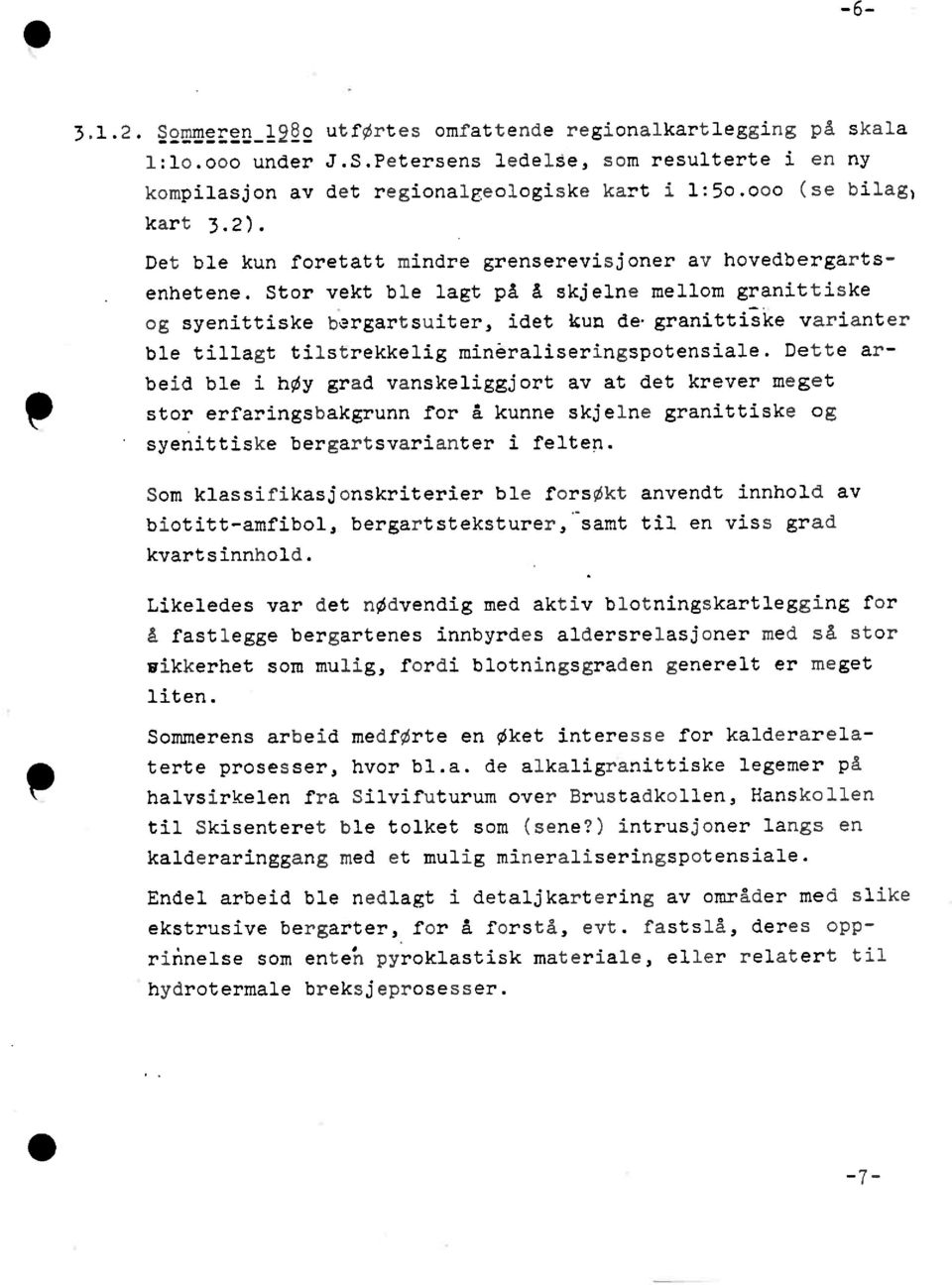 Stor vekt ble lagt på å skjelne mellom granittiske og syenittiske bargartsuiter,idet kun de granittiske varianter ble tillagt tilstrekkeligmineraliseringspotensiale.