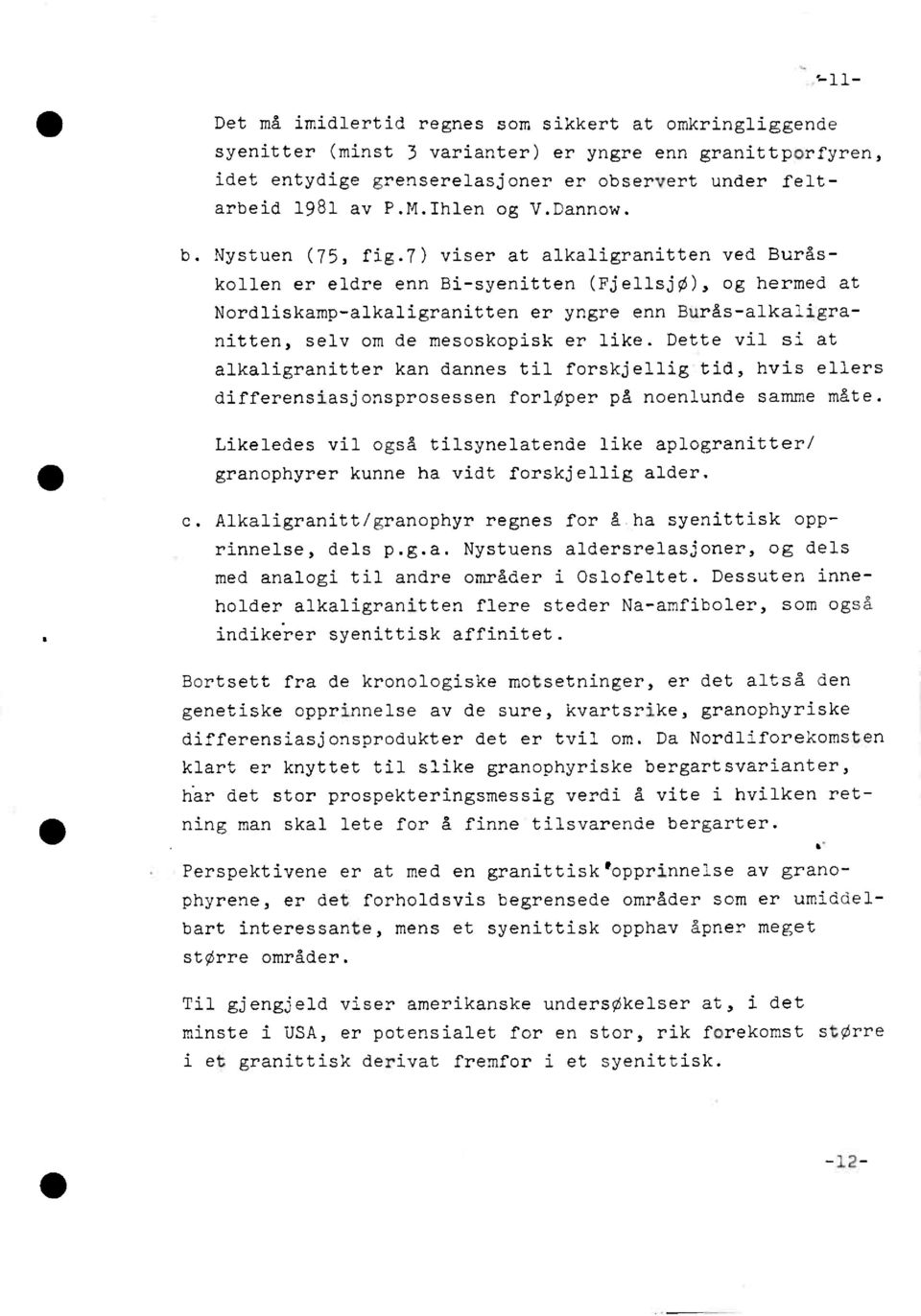 7) viser at alkaligranitten ved Buråskollen er eldre enn Bi-syenitten (Fjellsjø), og hermed at Nordliskamp-alkaligranitten er yngre enn Burås-alkaligranitten, selv om de mesoskopisk er like.