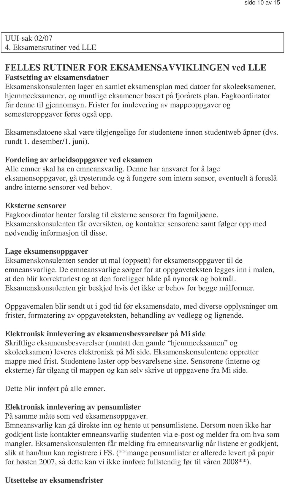 og muntlige eksamener basert på fjorårets plan. Fagkoordinator får denne til gjennomsyn. Frister for innlevering av mappeoppgaver og semesteroppgaver føres også opp.