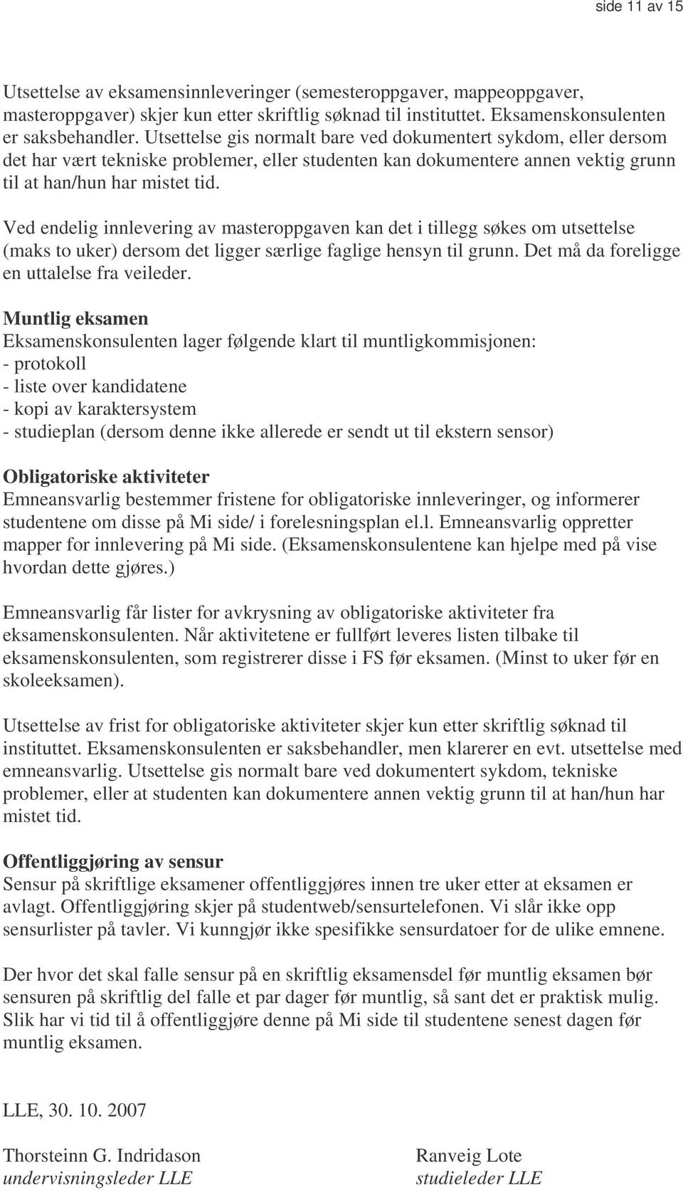 Ved endelig innlevering av masteroppgaven kan det i tillegg søkes om utsettelse (maks to uker) dersom det ligger særlige faglige hensyn til grunn. Det må da foreligge en uttalelse fra veileder.