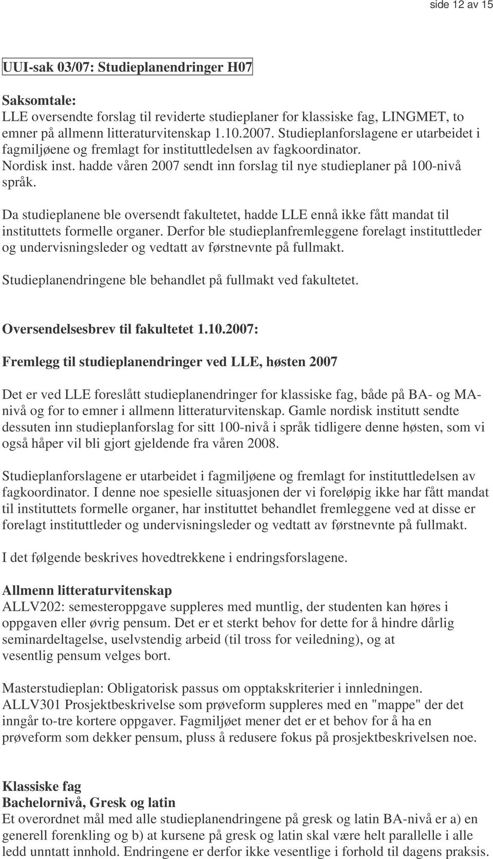 Da studieplanene ble oversendt fakultetet, hadde LLE ennå ikke fått mandat til instituttets formelle organer.