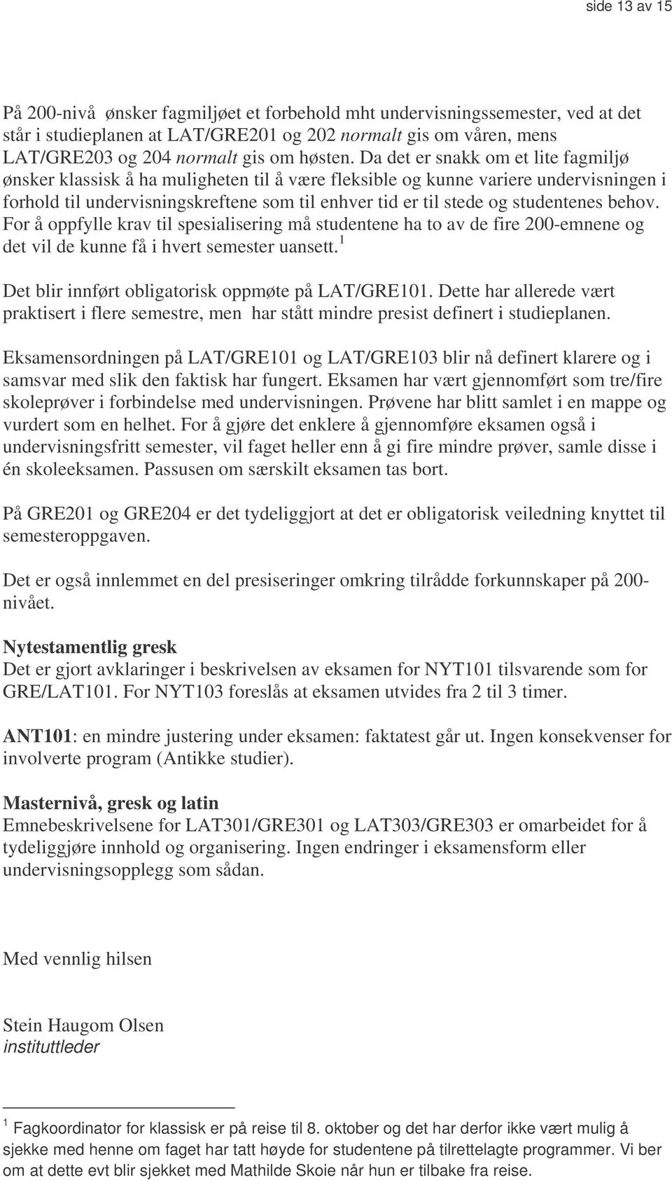 Da det er snakk om et lite fagmiljø ønsker klassisk å ha muligheten til å være fleksible og kunne variere undervisningen i forhold til undervisningskreftene som til enhver tid er til stede og