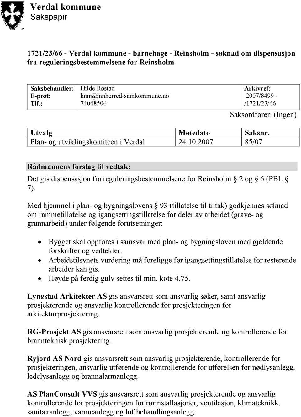 2007 85/07 Rådmannens forslag til vedtak: Det gis dispensasjon fra reguleringsbestemmelsene for Reinsholm 2 og 6 (PBL 7).