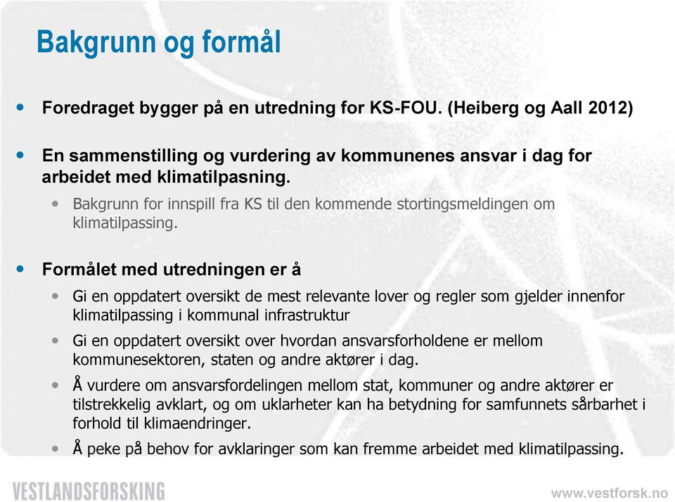 Formålet med utredningen er å Gi en oppdatert oversikt de mest relevante lover og regler som gjelder innenfor klimatilpassing i kommunal infrastruktur Gi en oppdatert oversikt over hvordan