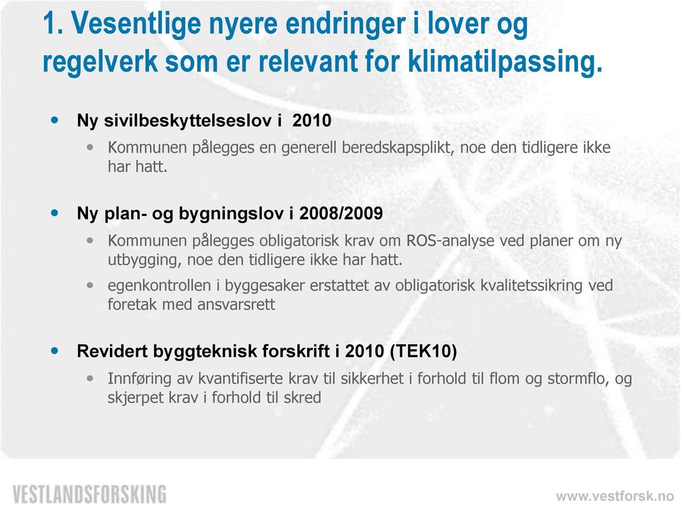 Ny plan- og bygningslov i 2008/2009 Kommunen pålegges obligatorisk krav om ROS-analyse ved planer om ny utbygging, noe den tidligere ikke har hatt.