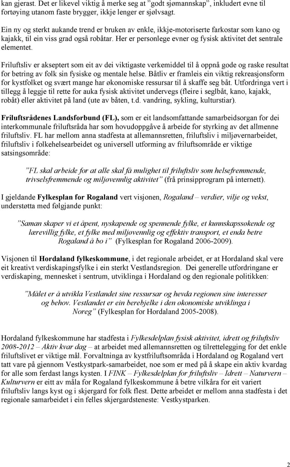 Friluftsliv er akseptert som eit av dei viktigaste verkemiddel til å oppnå gode og raske resultat for betring av folk sin fysiske og mentale helse.