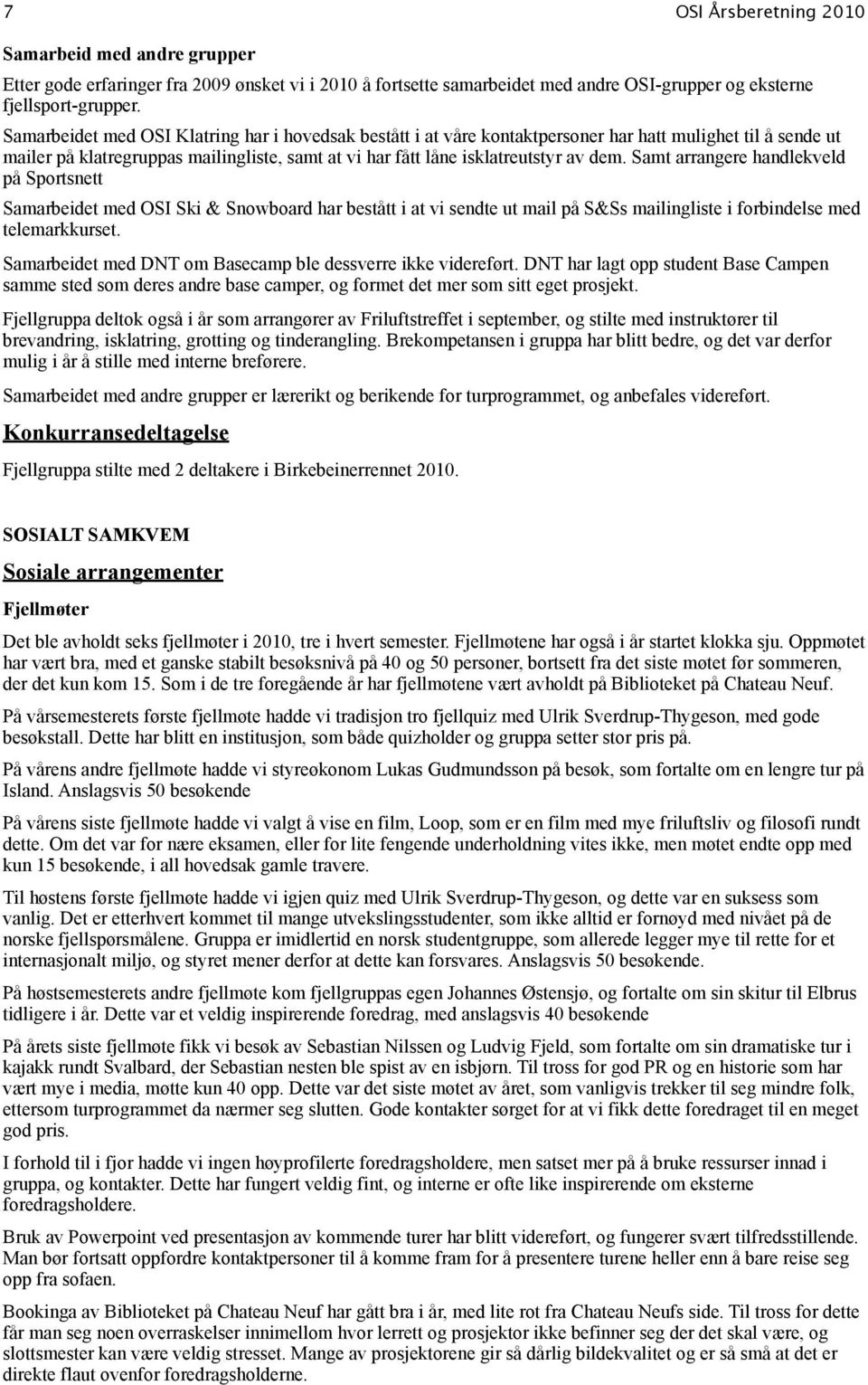 Samt arrangere handlekveld på Sportsnett Samarbeidet med OSI Ski & Snowboard har bestått i at vi sendte ut mail på S&Ss mailingliste i forbindelse med telemarkkurset.