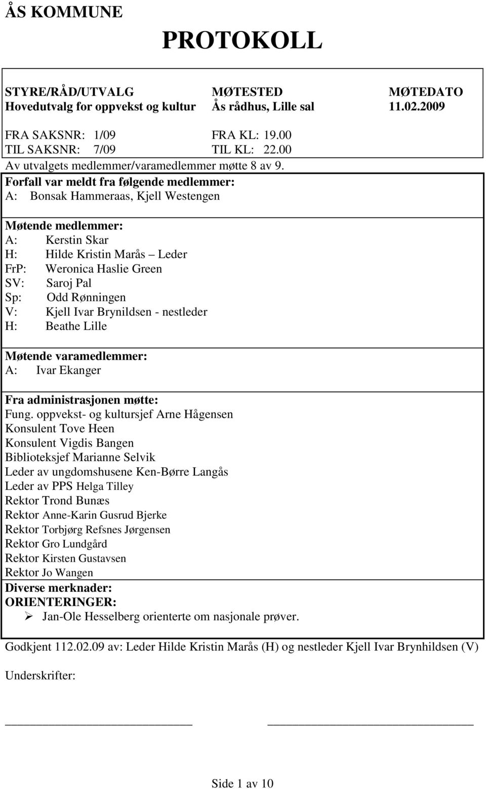Forfall var meldt fra følgende medlemmer: A: Bonsak Hammeraas, Kjell Westengen Møtende medlemmer: A: Kerstin Skar H: Hilde Kristin Marås Leder FrP: Weronica Haslie Green SV: Saroj Pal Sp: Odd