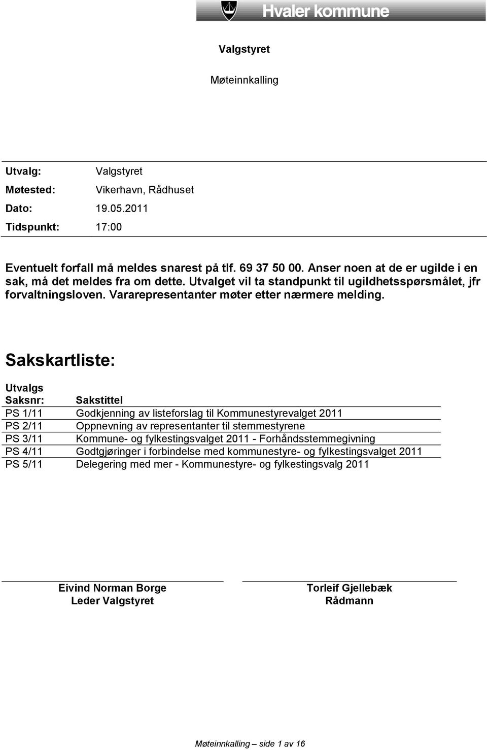 Sakskartliste: Utvalgs Saksnr: Sakstittel PS 1/11 Godkjenning av listeforslag til Kommunestyrevalget 2011 PS 2/11 Oppnevning av representanter til stemmestyrene PS 3/11 Kommune- og fylkestingsvalget