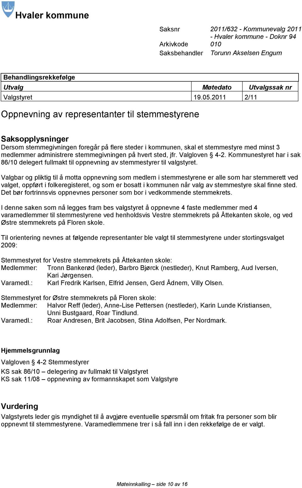 stemmegivningen på hvert sted, jfr. Valgloven 4-2. Kommunestyret har i sak 86/10 delegert fullmakt til oppnevning av stemmestyrer til valgstyret.