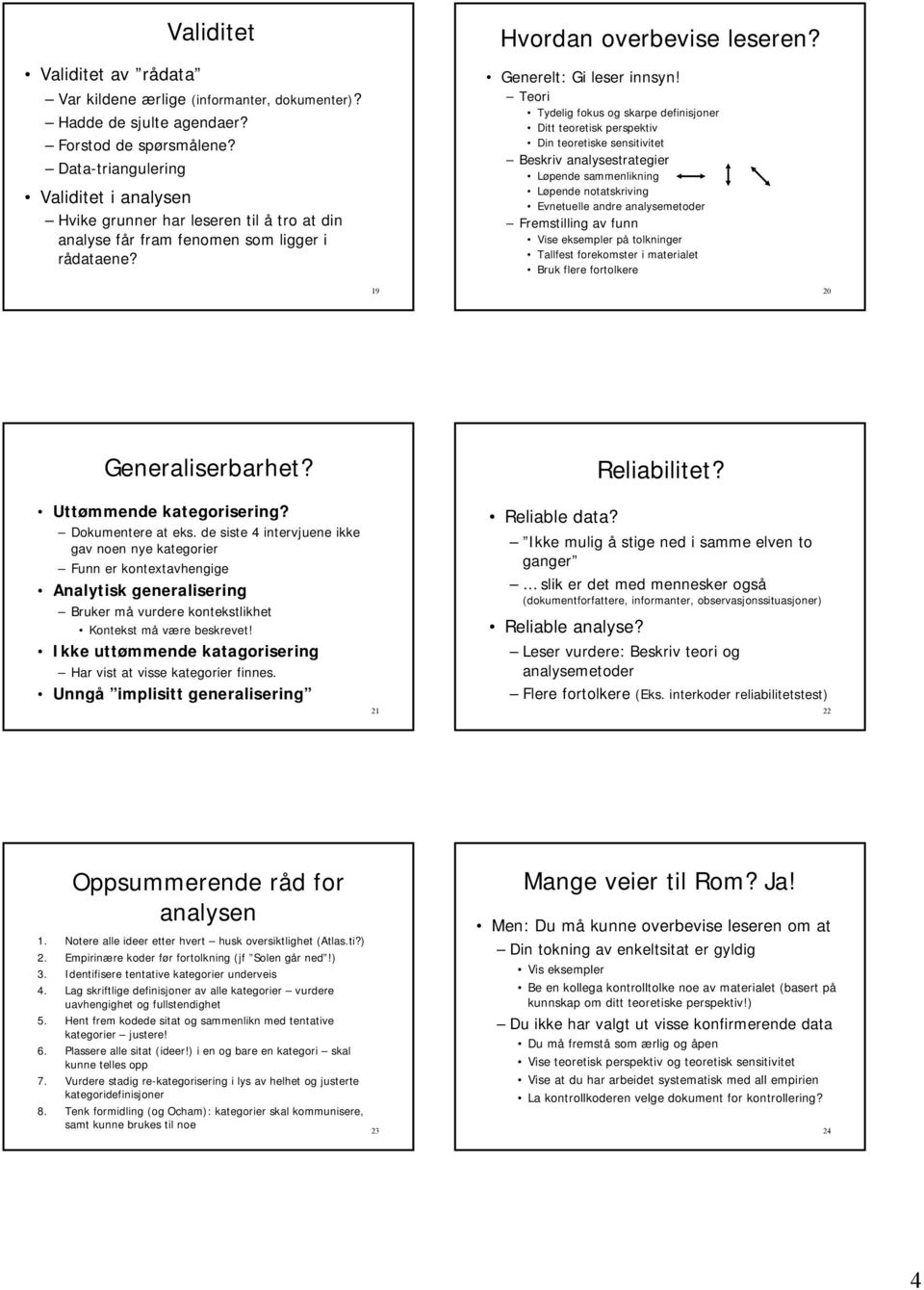 Teori Tydelig fokus og skarpe definisjoner Ditt teoretisk perspektiv Din teoretiske sensitivitet Beskriv analysestrategier Løpende sammenlikning Løpende notatskriving Evnetuelle andre analysemetoder