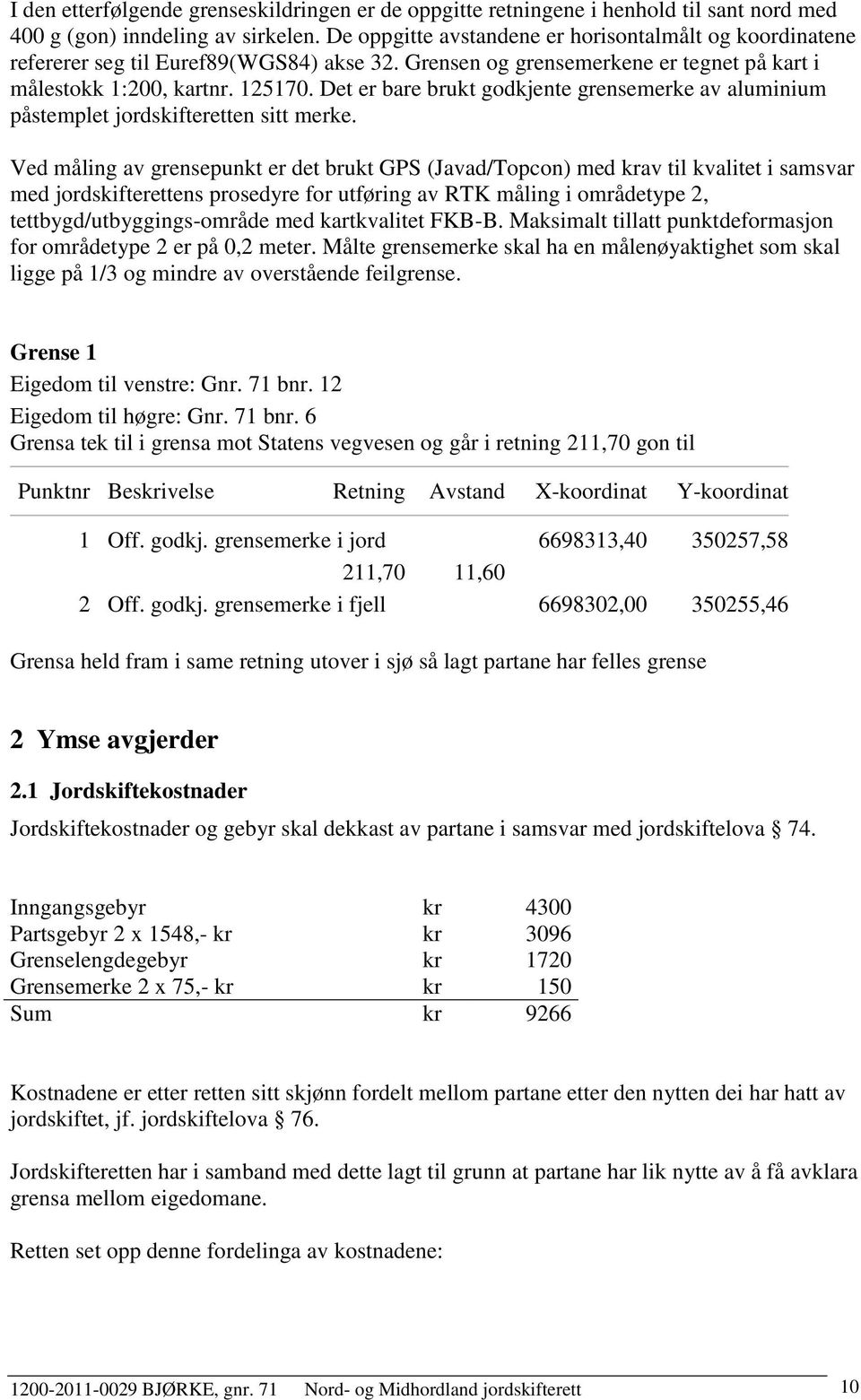 Det er bare brukt godkjente grensemerke av aluminium påstemplet jordskifteretten sitt merke.