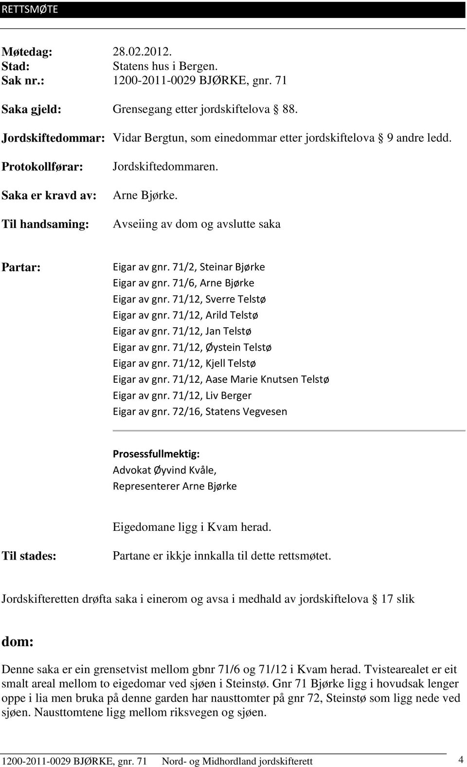 Avseiing av dom og avslutte saka Partar: Eigar av gnr. 71/2, Steinar Bjørke Eigar av gnr. 71/6, Arne Bjørke Eigar av gnr. 71/12, Sverre Telstø Eigar av gnr. 71/12, Arild Telstø Eigar av gnr.