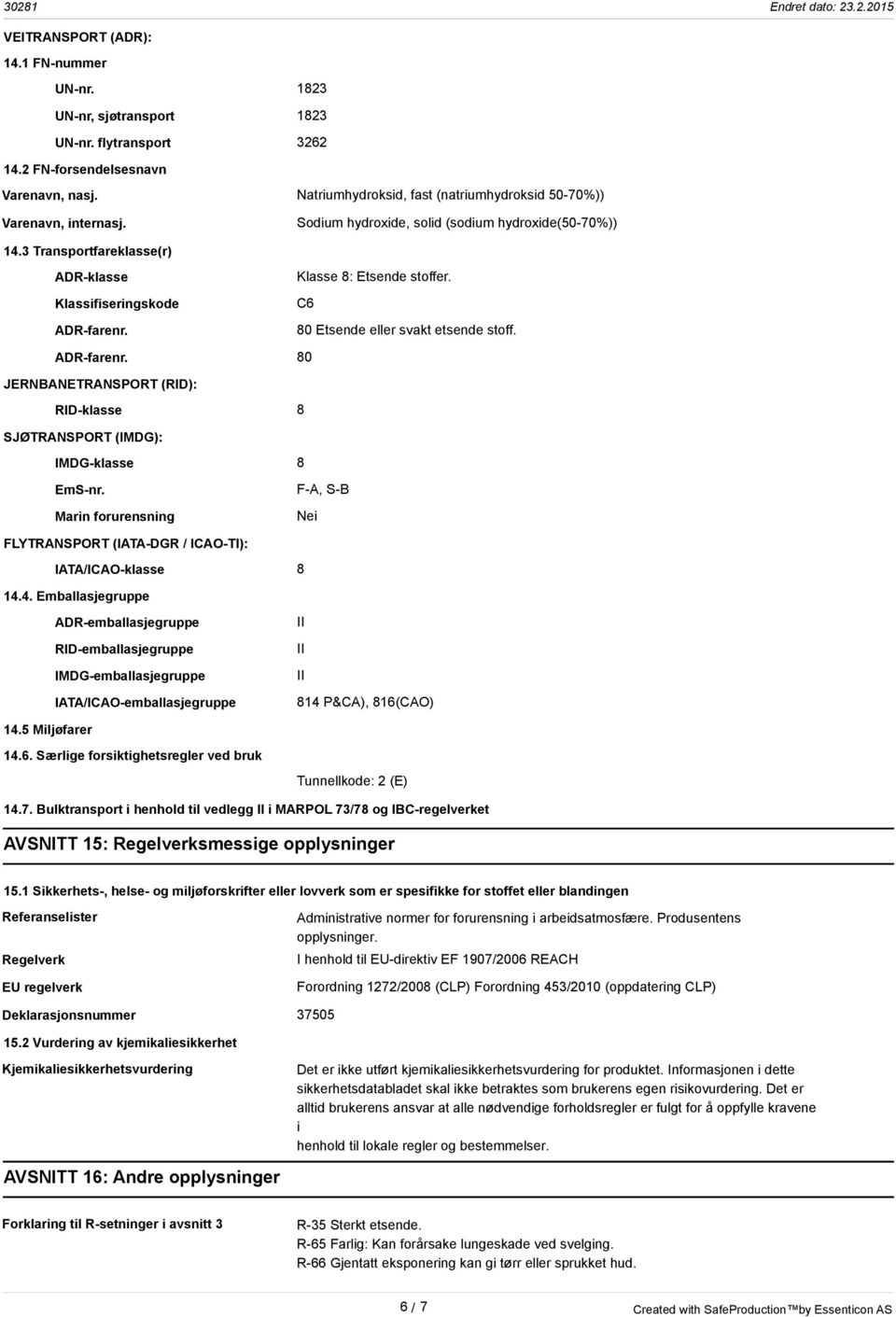 Klassifiseringskode C6 ADR-farenr. 80 Etsende eller svakt etsende stoff. ADR-farenr. 80 JERNBANETRANSPORT (RID): RID-klasse 8 SJØTRANSPORT (IMDG): IMDG-klasse 8 EmS-nr.