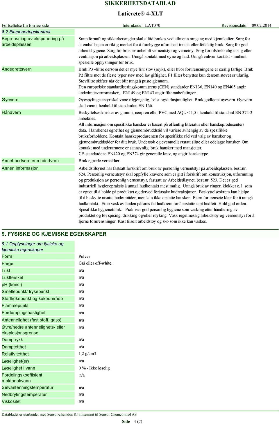 Sørg for tilstrekkelig utsug eller ventilasjon på arbeidsplassen. Unngå kontakt med øyne og hud. Unngå enhver kontakt - innhent spesielle opplysninger før bruk.