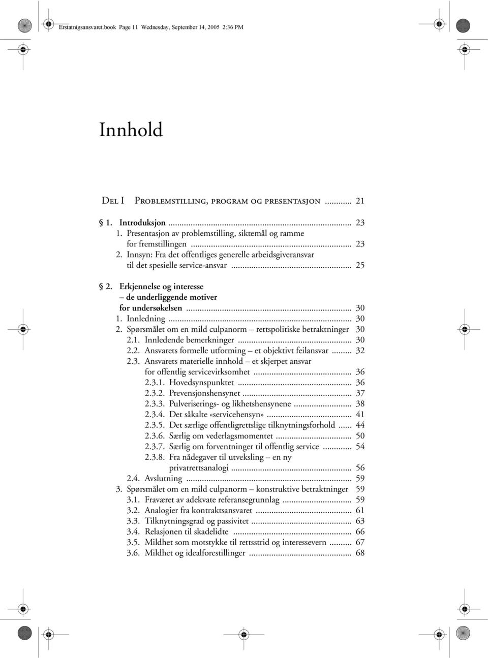 Erkjennelse og interesse de underliggende motiver for undersøkelsen... 30 1. Innledning... 30 2. Spørsmålet om en mild culpanorm rettspolitiske betraktninger 30 2.1. Innledende bemerkninger... 30 2.2. Ansvarets formelle utforming et objektivt feilansvar.