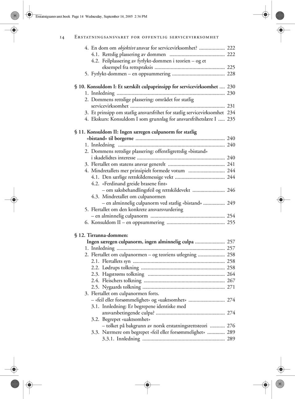 .. 230 1. Innledning... 230 2. Dommens rettslige plassering: området for statlig servicevirksomhet... 231 3. Et prinsipp om statlig ansvarsfrihet for statlig servicevirksomhet 234 4.