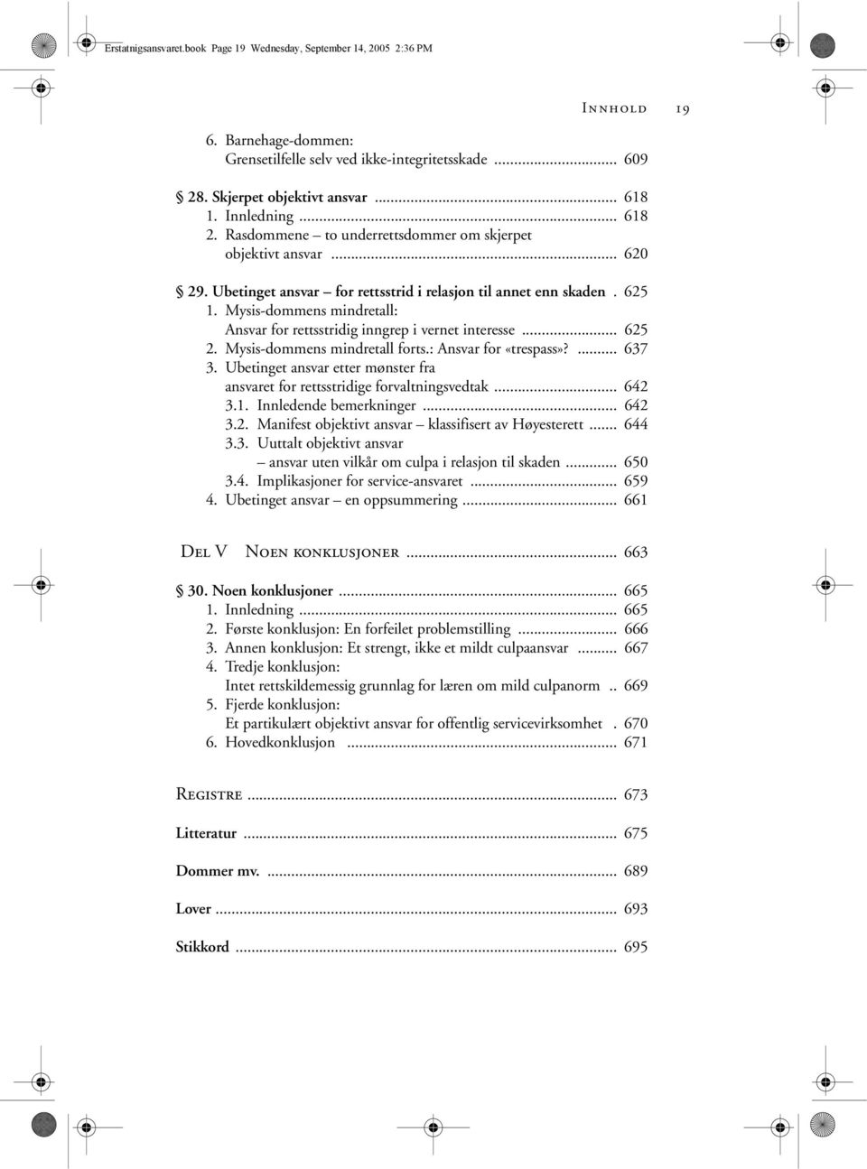 Mysis-dommens mindretall: Ansvar for rettsstridig inngrep i vernet interesse... 625 2. Mysis-dommens mindretall forts.: Ansvar for «trespass»?... 637 3.