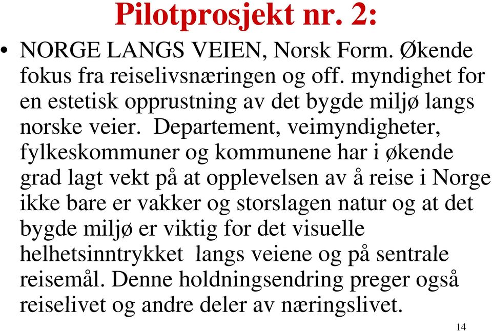 Departement, veimyndigheter, fylkeskommuner og kommunene har i økende grad lagt vekt på at opplevelsen av å reise i Norge ikke