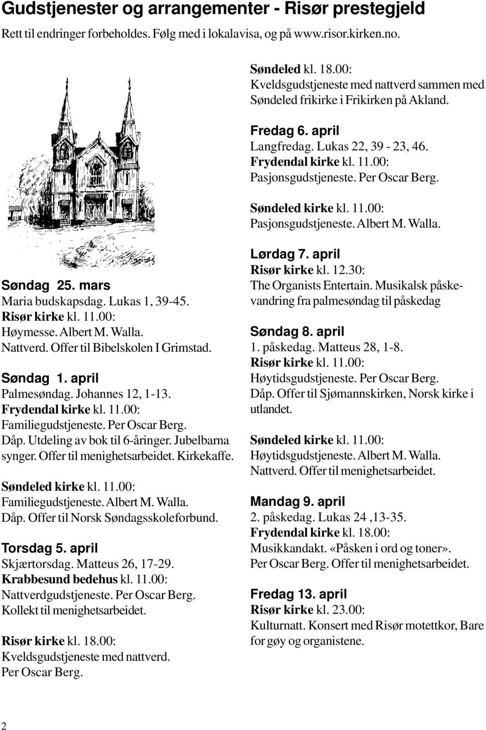 Søndeled kirke kl. 11.00: Pasjonsgudstjeneste. Albert M. Walla. Søndag 25. mars Maria budskapsdag. Lukas 1, 39-45. Risør kirke kl. 11.00: Høymesse. Albert M. Walla. Nattverd.