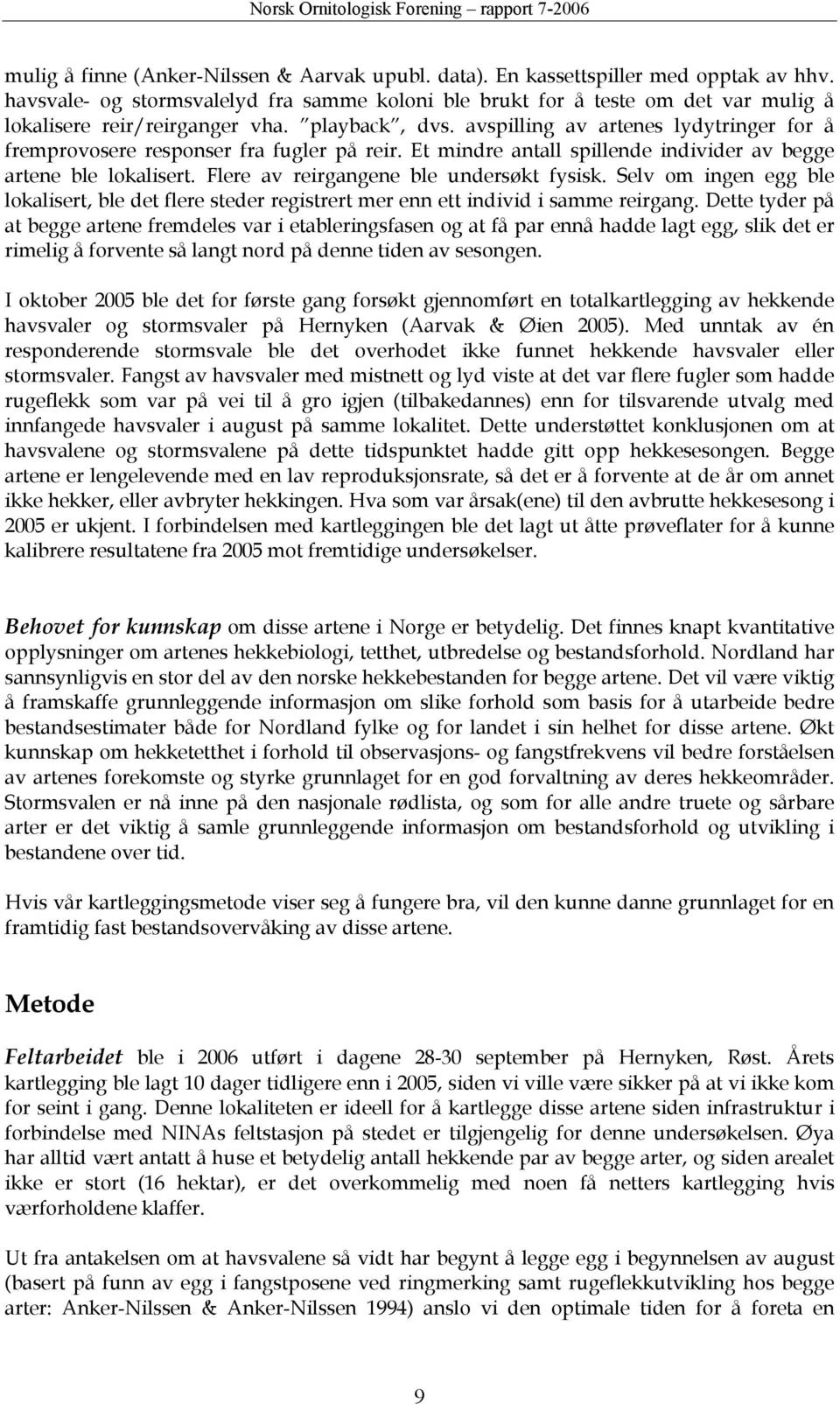 avspilling av artenes lydytringer for å fremprovosere responser fra fugler på reir. Et mindre antall spillende individer av begge artene ble lokalisert. Flere av reirgangene ble undersøkt fysisk.