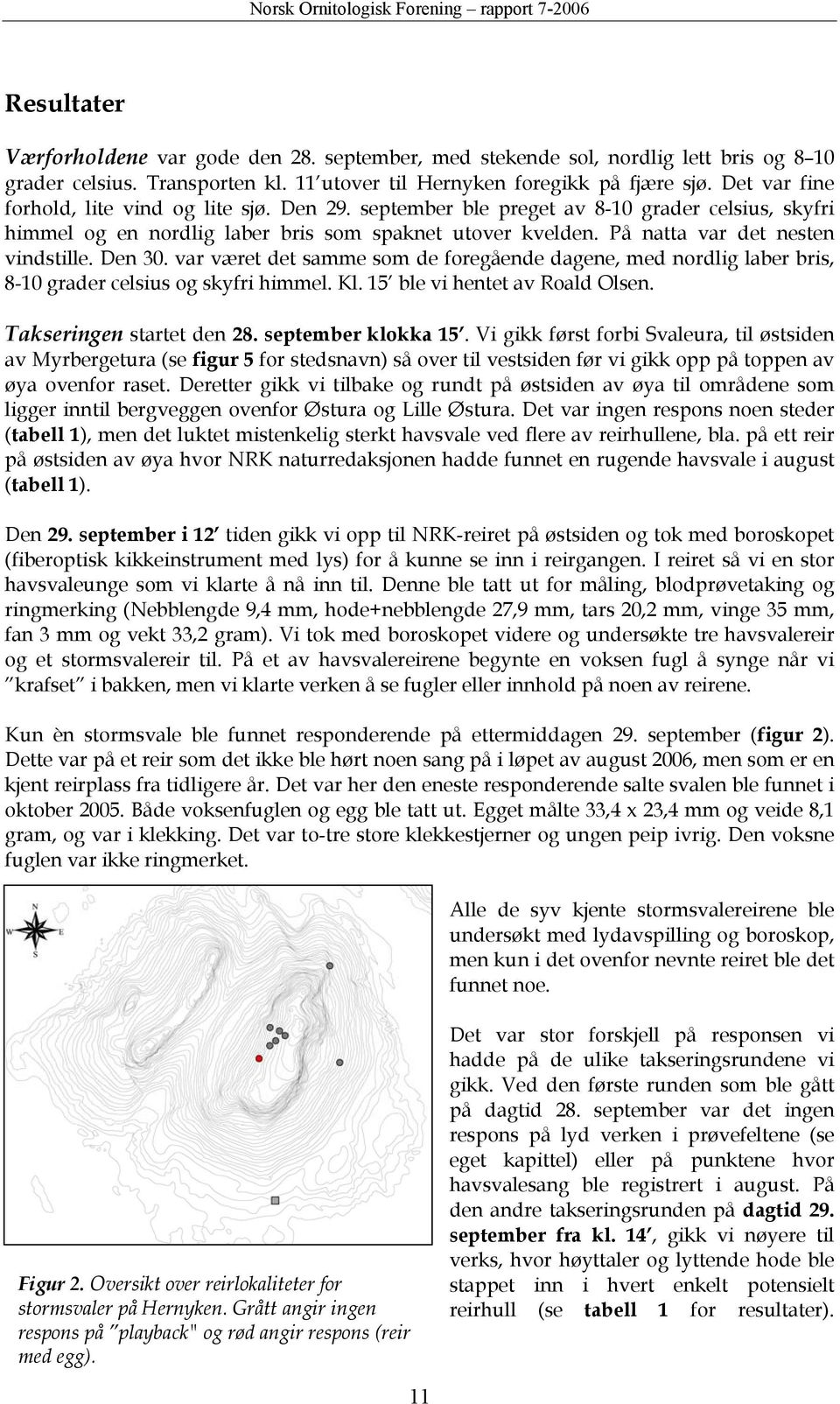 Den 30. var været det samme som de foregående dagene, med nordlig laber bris, 8-10 grader celsius og skyfri himmel. Kl. 15 ble vi hentet av Roald Olsen. Takseringen startet den 28.