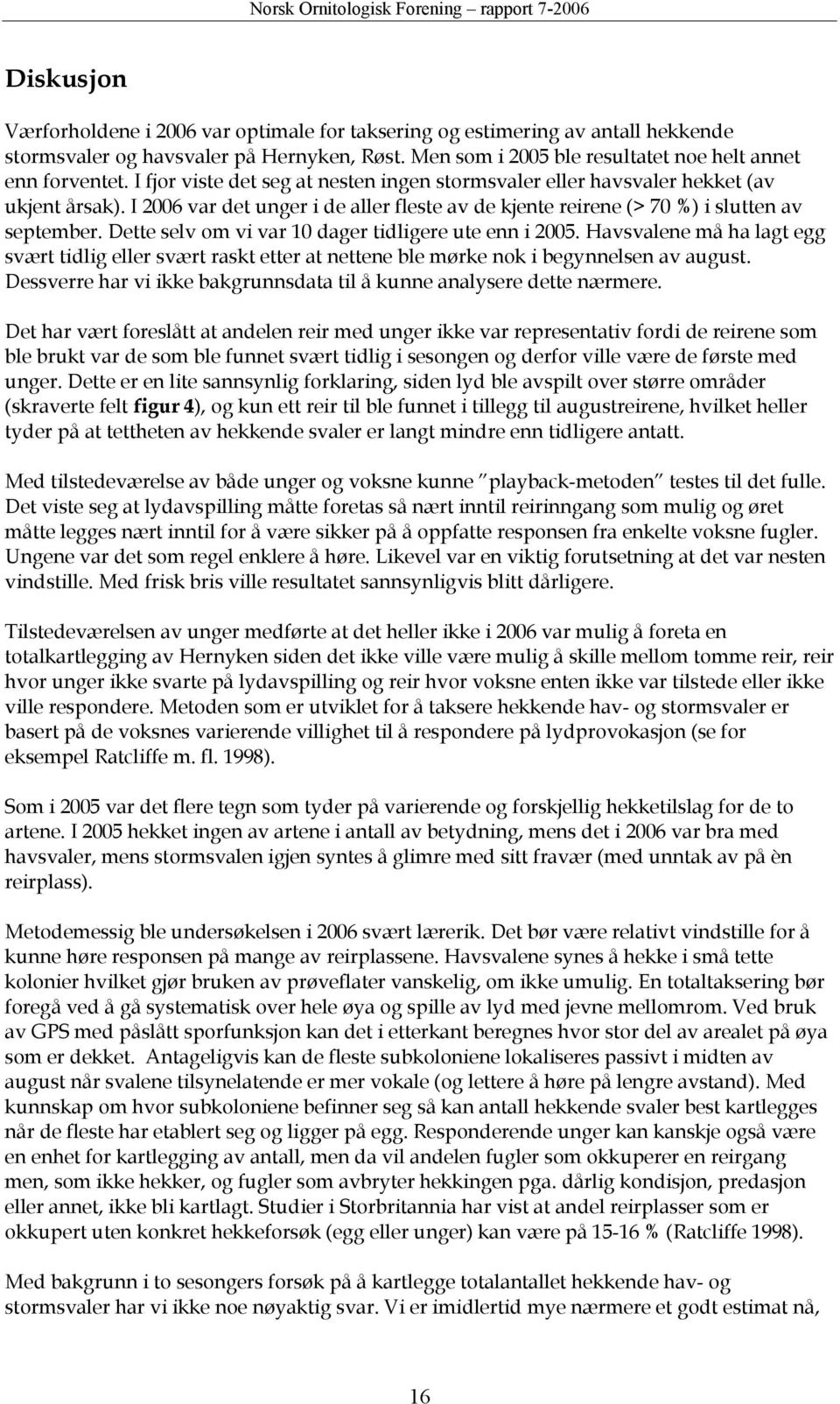 Dette selv om vi var 10 dager tidligere ute enn i 2005. Havsvalene må ha lagt egg svært tidlig eller svært raskt etter at nettene ble mørke nok i begynnelsen av august.