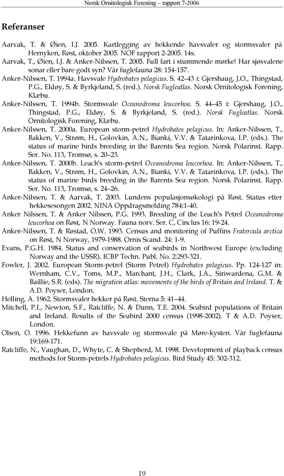 (red.). Norsk Fugleatlas. Norsk Ornitologisk Forening, Klæbu. Anker-Nilssen, T. 1994b. Stormsvale Oceanodroma leucorhoa. S. 44 45 i: Gjershaug, J.O., Thingstad, P.G., Eldøy, S. & Byrkjeland, S. (red.