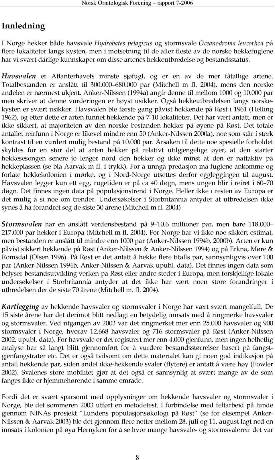 000 680.000 par (Mitchell m fl. 2004), mens den norske andelen er nærmest ukjent. Anker-Nilssen (1994a) angir denne til mellom 1000 og 10.000 par men skriver at denne vurderingen er høyst usikker.