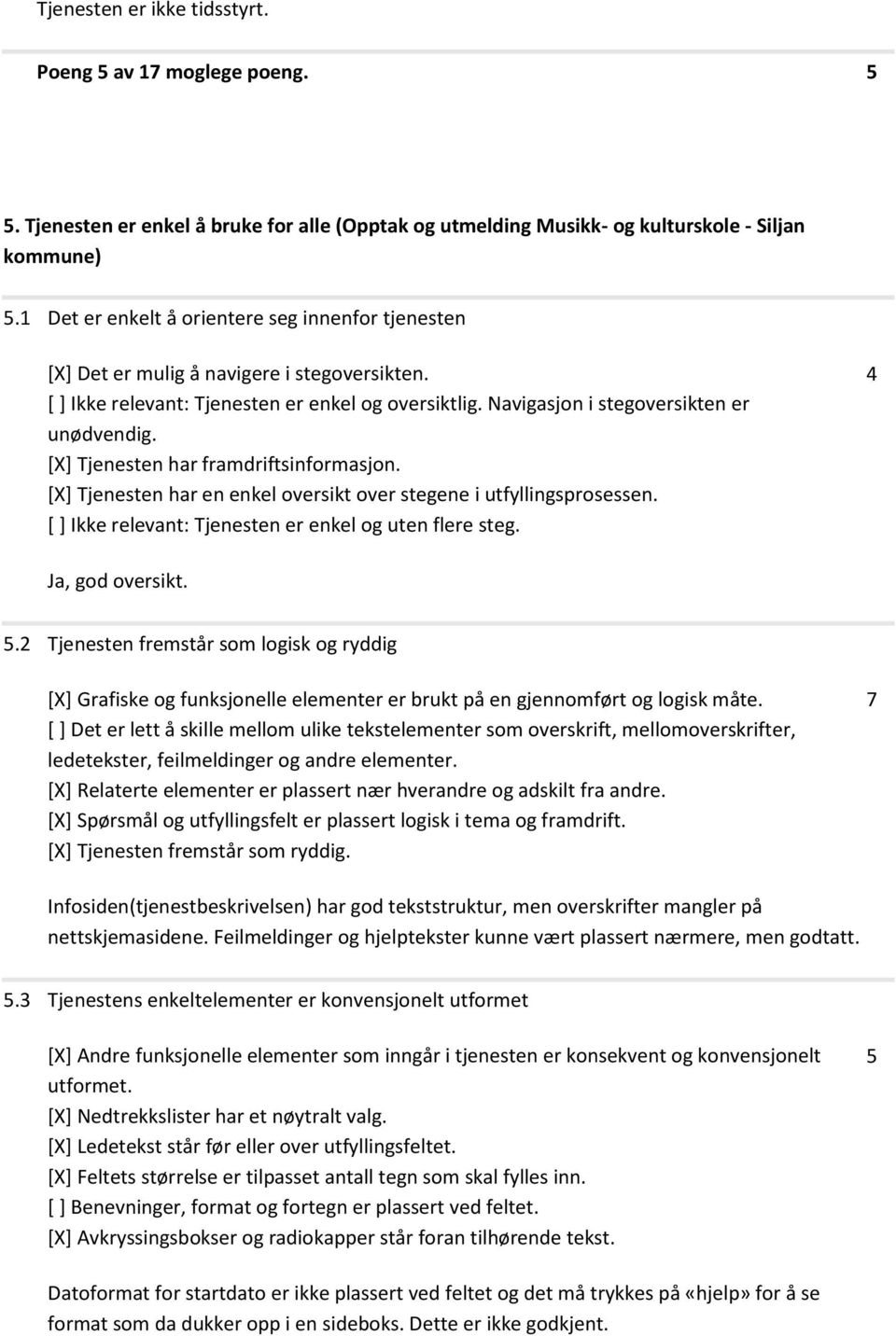 [X] Tjenesten har framdriftsinformasjon. [X] Tjenesten har en enkel oversikt over stegene i utfyllingsprosessen. [ ] Ikke relevant: Tjenesten er enkel og uten flere steg. 4 Ja, god oversikt. 5.