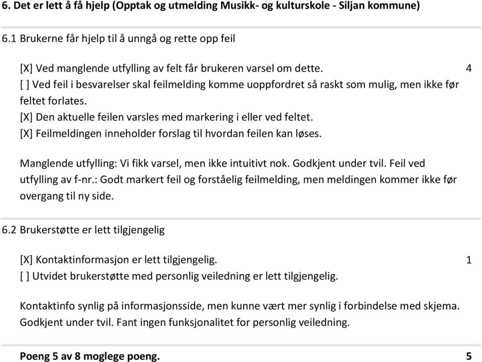 [ ] Ved feil i besvarelser skal feilmelding komme uoppfordret så raskt som mulig, men ikke før feltet forlates. [X] Den aktuelle feilen varsles med markering i eller ved feltet.