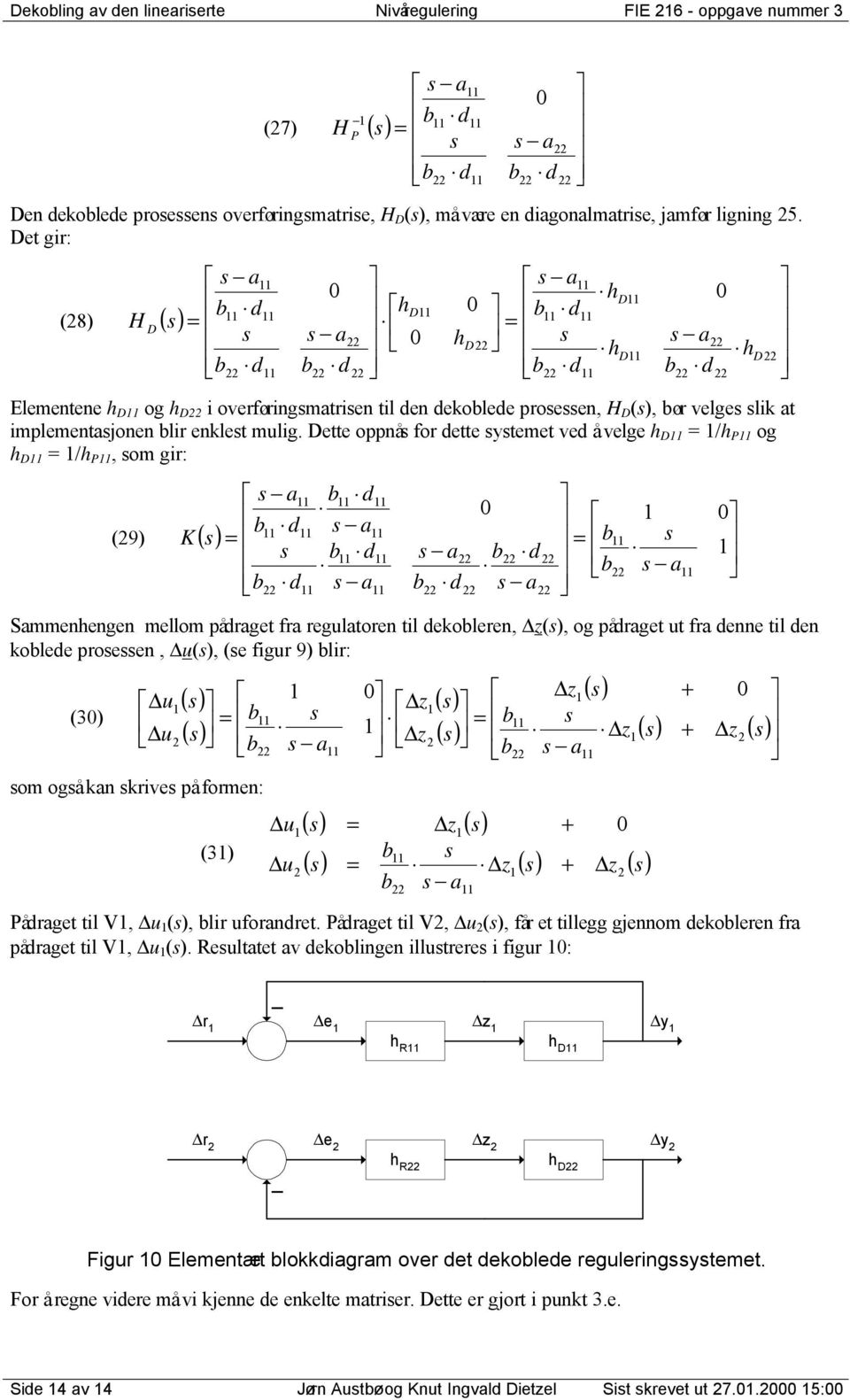 Dtt oppnå for dtt ytmt vd å vl h D /h P o h D /h P, om ir: (9) ( ) d d d d d 0 d Smmnhnn mllom pådrt fr rltorn til dkolrn, z(), o pådrt t fr dnn til dn kold pron, (), ( fir 9) lir: (30) ( ) ( ) om oå