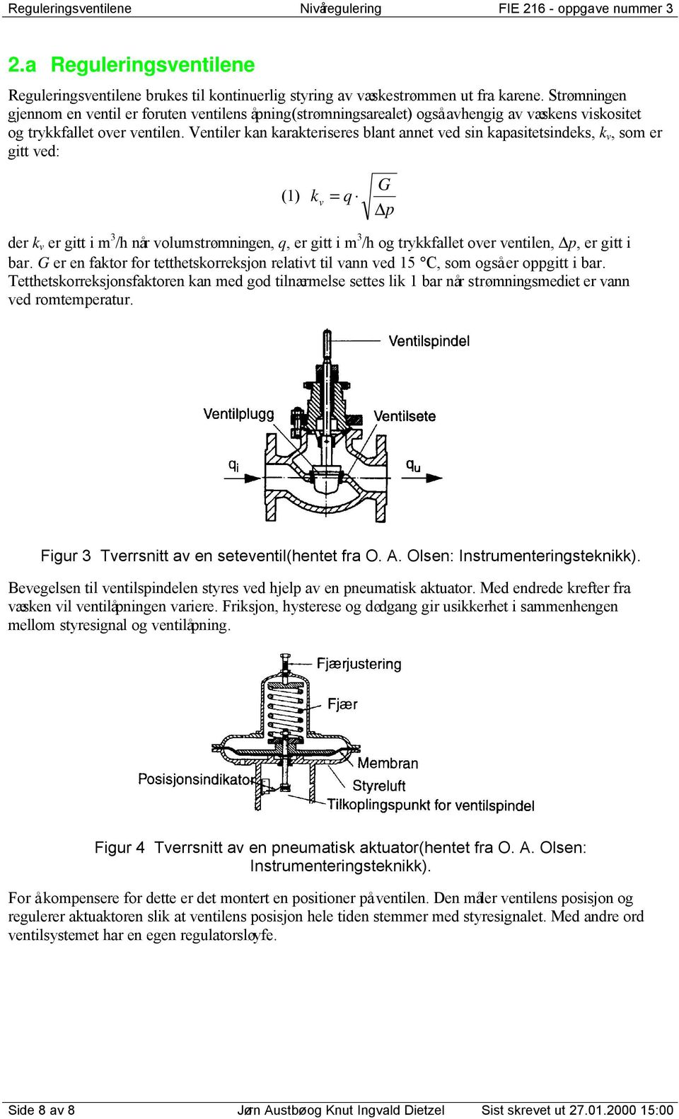 Vntilr kn krktrir lnt nnt vd in kpittindk, k v, om r itt vd: () k v q p dr k v r itt i m 3 /h når volmtrømninn, q, r itt i m 3 /h o trykkfllt ovr vntiln, p, r itt i r.