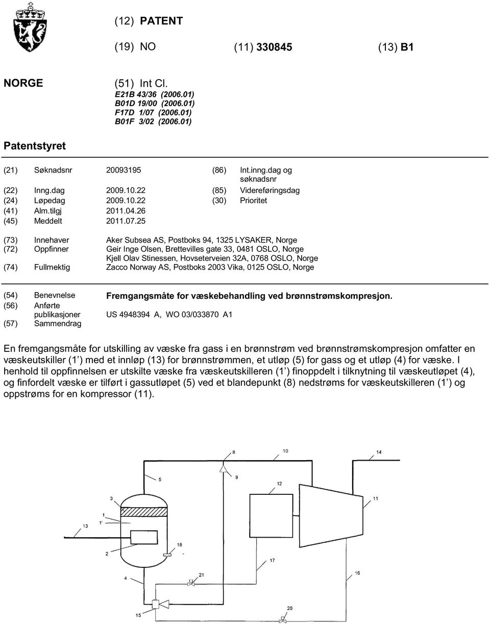 2 (73) Innehaver Aker Subsea AS, Postboks 94, 132 LYSAKER, Norge (72) Oppfinner Geir Inge Olsen, Brettevilles gate 33, 0481 OSLO, Norge Kjell Olav Stinessen, Hovseterveien 32A, 0768 OSLO, Norge (74)